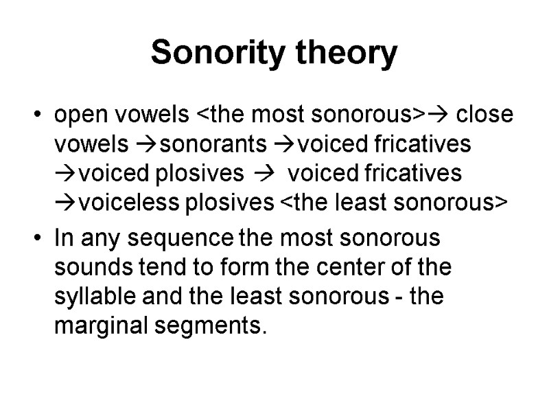 Sonority theory open vowels <the most sonorous> close vowels sonorants voiced fricatives voiced plosives